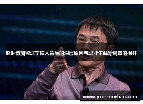 赵健博加盟辽宁铁人背后的深层原因与职业生涯新篇章的揭开