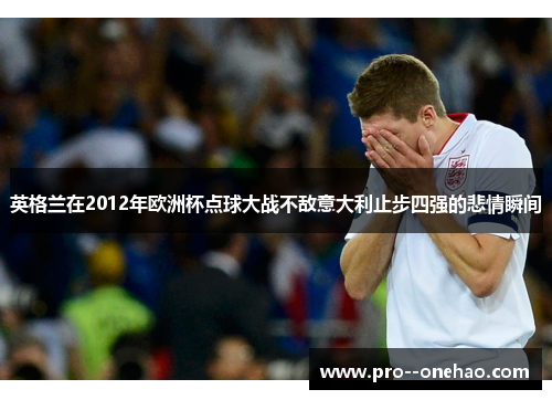 英格兰在2012年欧洲杯点球大战不敌意大利止步四强的悲情瞬间 英格兰在2012年欧洲杯点球大战不敌意大利止步四强的悲情瞬间