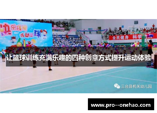 让篮球训练充满乐趣的四种创意方式提升运动体验 让篮球训练充满乐趣的四种创意方式提升运动体验