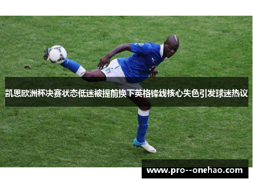 凯恩欧洲杯决赛状态低迷被提前换下英格锋线核心失色引发球迷热议