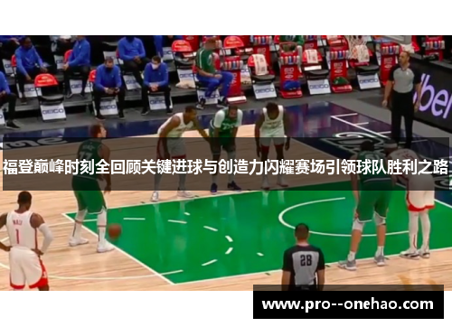 福登巅峰时刻全回顾关键进球与创造力闪耀赛场引领球队胜利之路 福登巅峰时刻全回顾关键进球与创造力闪耀赛场引领球队胜利之路