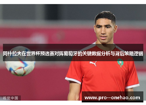 阿什拉夫在世界杯预选赛对阵葡萄牙的关键数据分析与背后策略逻辑