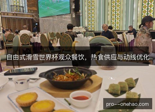 自由式滑雪世界杯观众餐饮，热食供应与动线优化